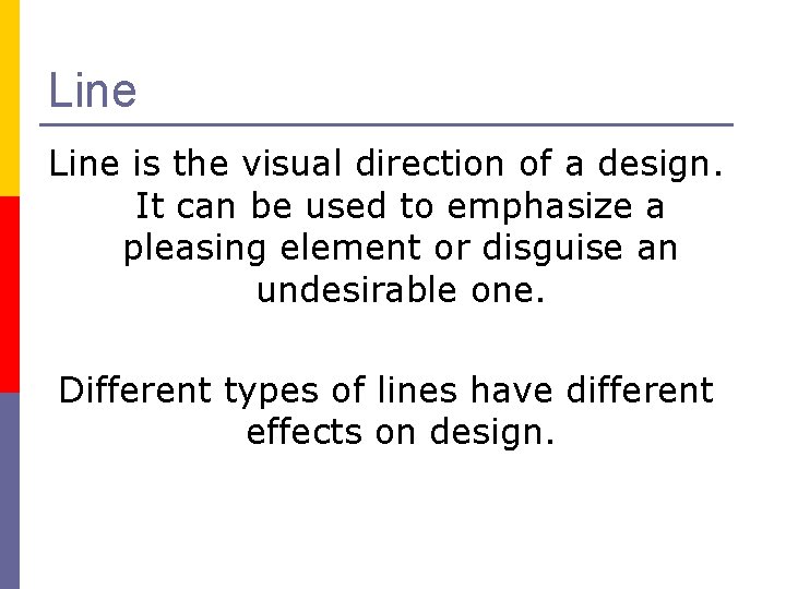 Line is the visual direction of a design. It can be used to emphasize