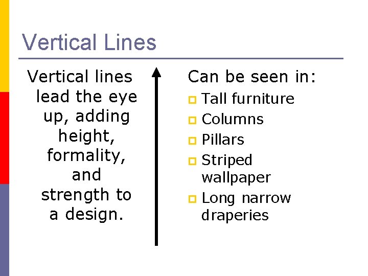 Vertical Lines Vertical lines lead the eye up, adding height, formality, and strength to