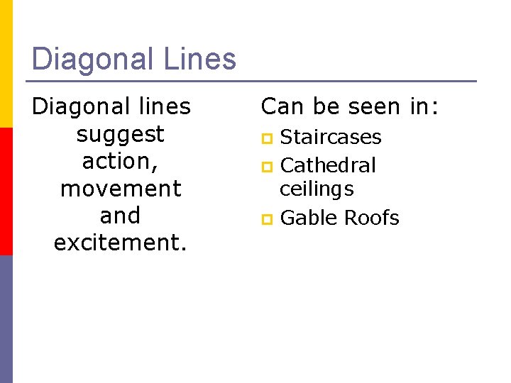 Diagonal Lines Diagonal lines suggest action, movement and excitement. Can be seen in: Staircases