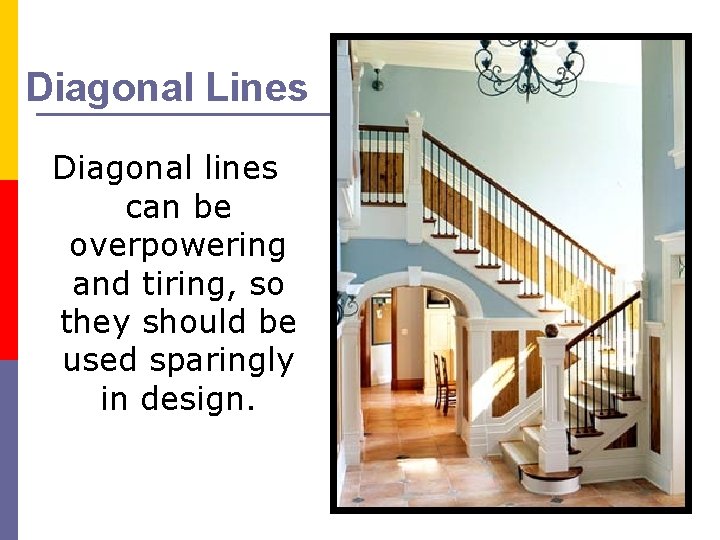 Diagonal Lines Diagonal lines can be overpowering and tiring, so they should be used