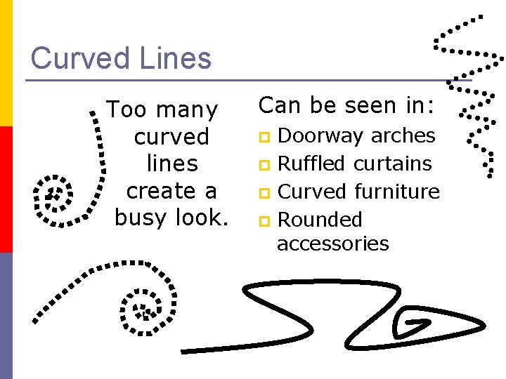 Curved Lines Too many curved lines create a busy look. Can be seen in: