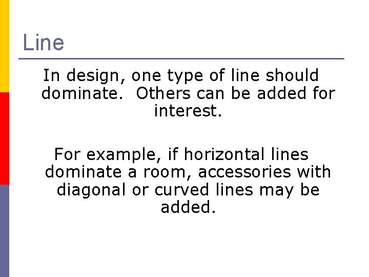 Line In design, one type of line should dominate. Others can be added for