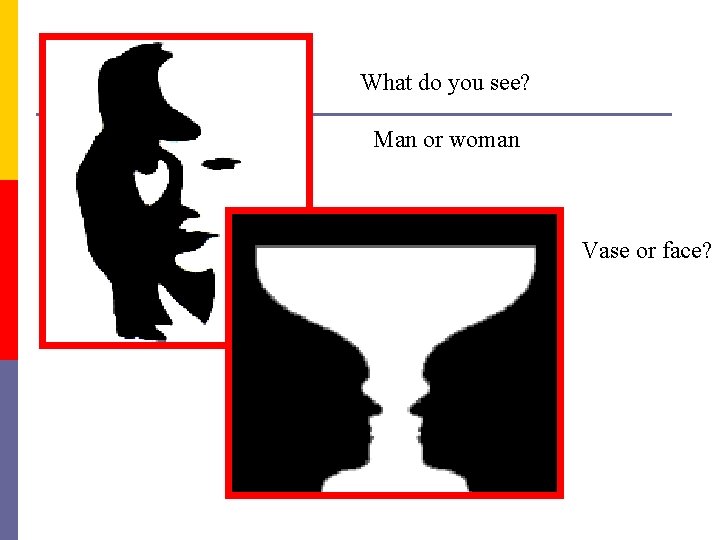 What do you see? Man or woman Vase or face? 