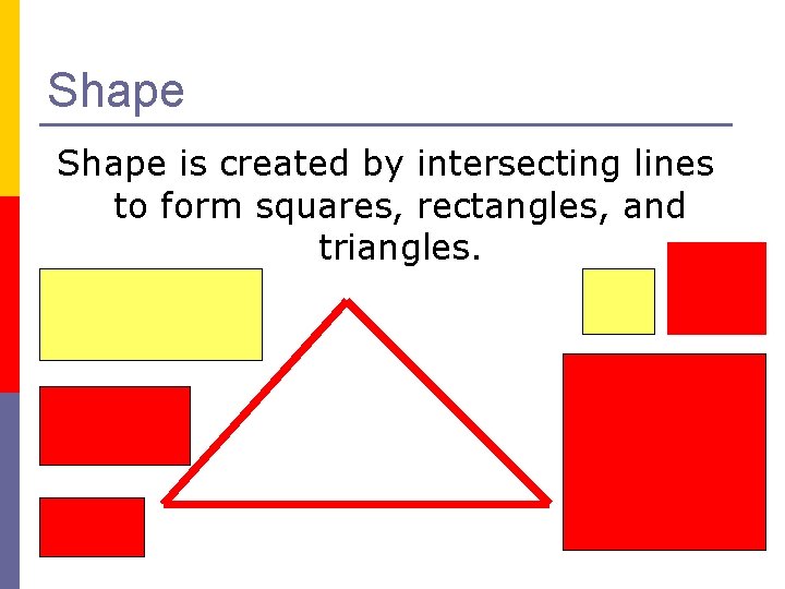 Shape is created by intersecting lines to form squares, rectangles, and triangles. 