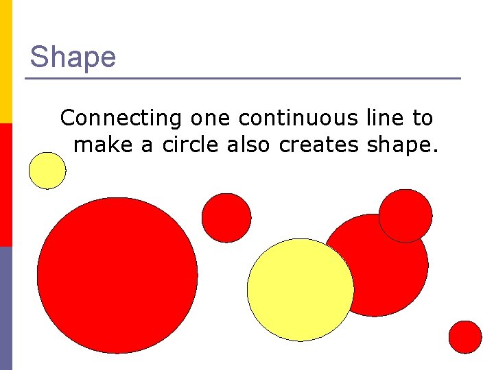 Shape Connecting one continuous line to make a circle also creates shape. 