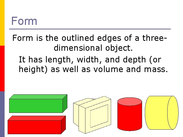 Form is the outlined edges of a threedimensional object. It has length, width, and