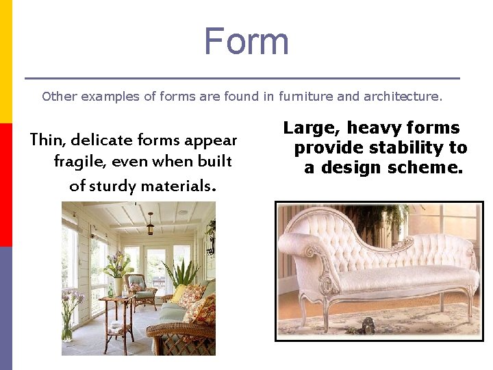 Form Other examples of forms are found in furniture and architecture. Thin, delicate forms
