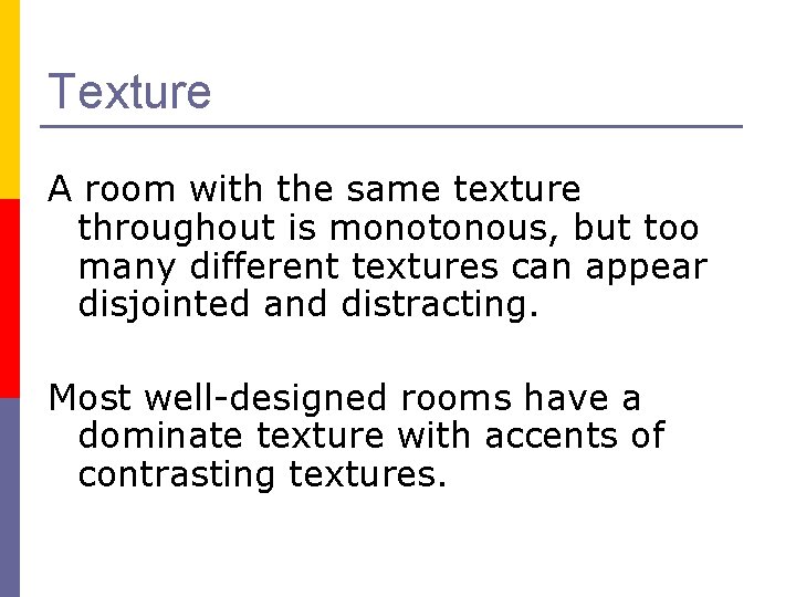 Texture A room with the same texture throughout is monotonous, but too many different