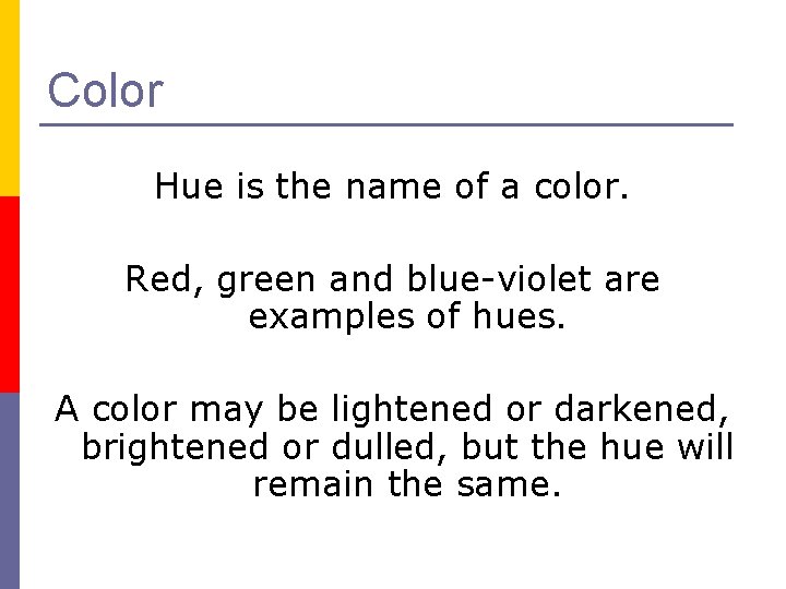Color Hue is the name of a color. Red, green and blue-violet are examples