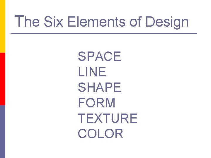 The Six Elements of Design SPACE LINE SHAPE FORM TEXTURE COLOR 
