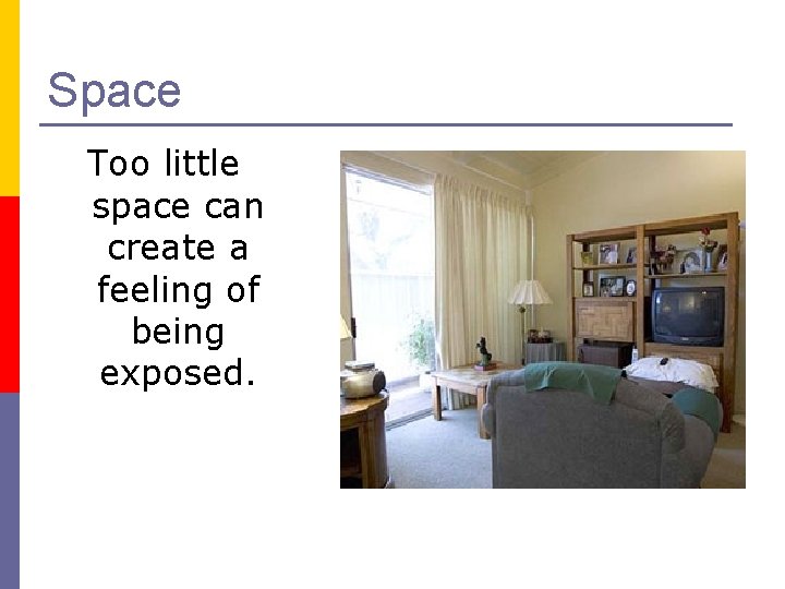 Space Too little space can create a feeling of being exposed. 