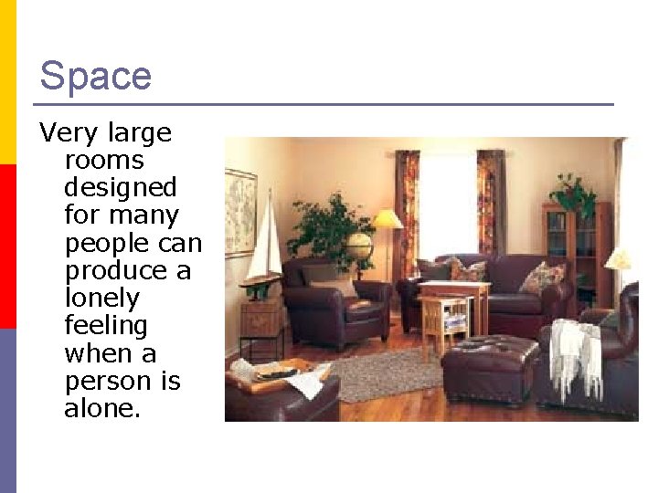 Space Very large rooms designed for many people can produce a lonely feeling when