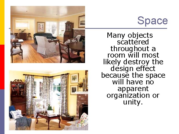 Space Many objects scattered throughout a room will most likely destroy the design effect