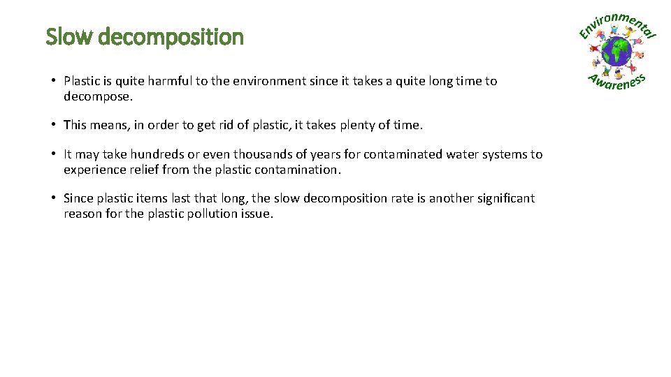 Slow decomposition • Plastic is quite harmful to the environment since it takes a