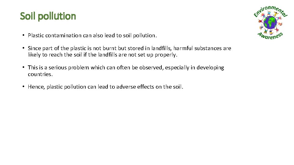 Soil pollution • Plastic contamination can also lead to soil pollution. • Since part