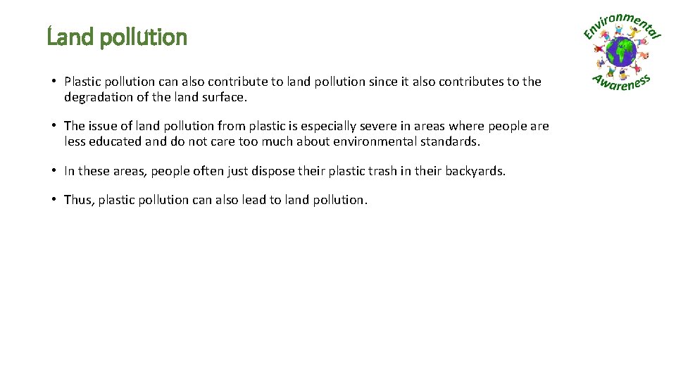 Land pollution • Plastic pollution can also contribute to land pollution since it also