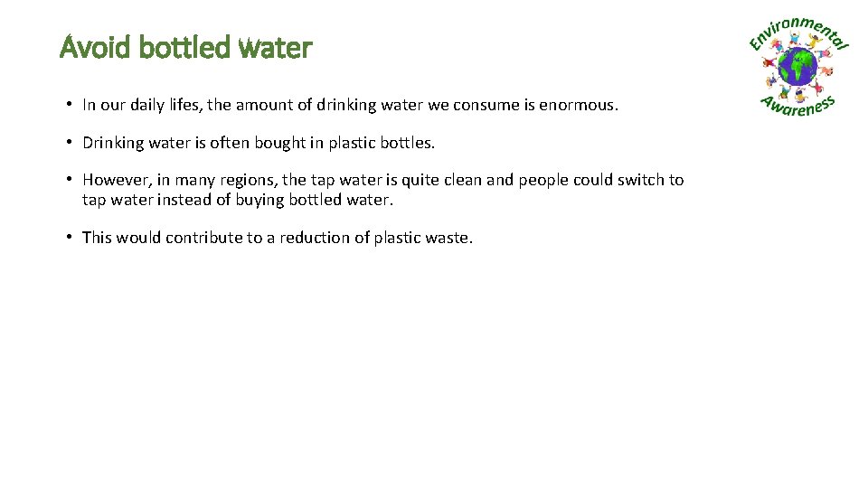 Avoid bottled water • In our daily lifes, the amount of drinking water we