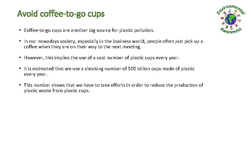 Avoid coffee-to-go cups • Coffee-to-go cups are another big source for plastic pollution. •