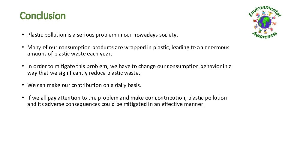 Conclusion • Plastic pollution is a serious problem in our nowadays society. • Many