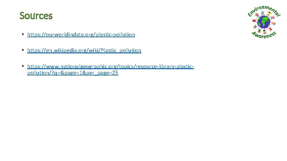 Sources • https: //ourworldindata. org/plastic-pollution • https: //en. wikipedia. org/wiki/Plastic_pollution • https: //www. nationalgeographic.