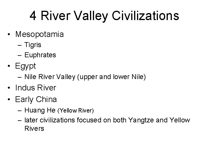 4 River Valley Civilizations • Mesopotamia – Tigris – Euphrates • Egypt – Nile