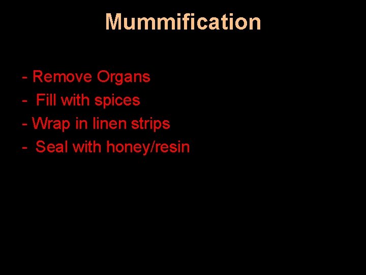 Mummification - Remove Organs - Fill with spices - Wrap in linen strips -