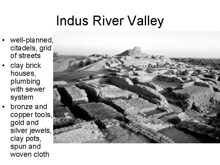 Indus River Valley • well-planned, citadels, grid of streets • clay brick houses, plumbing