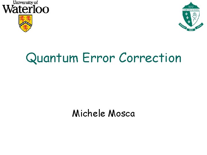 Quantum Error Correction Michele Mosca 