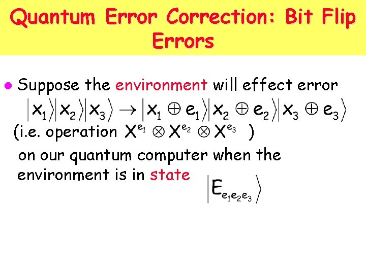 Quantum Error Correction: Bit Flip Errors l Suppose the environment will effect error (i.