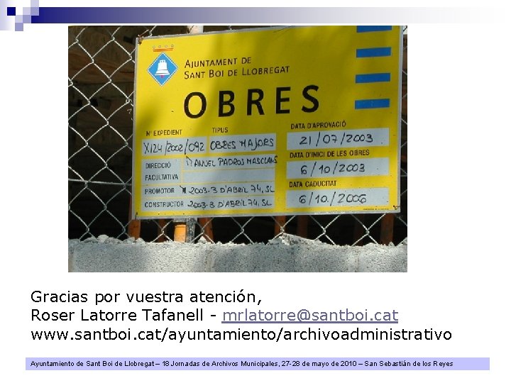 Gracias por vuestra atención, Roser Latorre Tafanell - mrlatorre@santboi. cat www. santboi. cat/ayuntamiento/archivoadministrativo Ayuntamiento