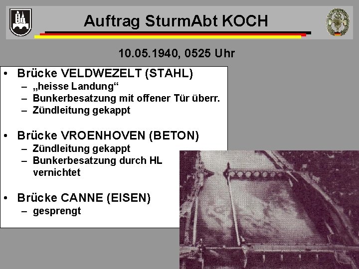 Auftrag Sturm. Abt KOCH 10. 05. 1940, 0525 Uhr • Brücke VELDWEZELT (STAHL) –