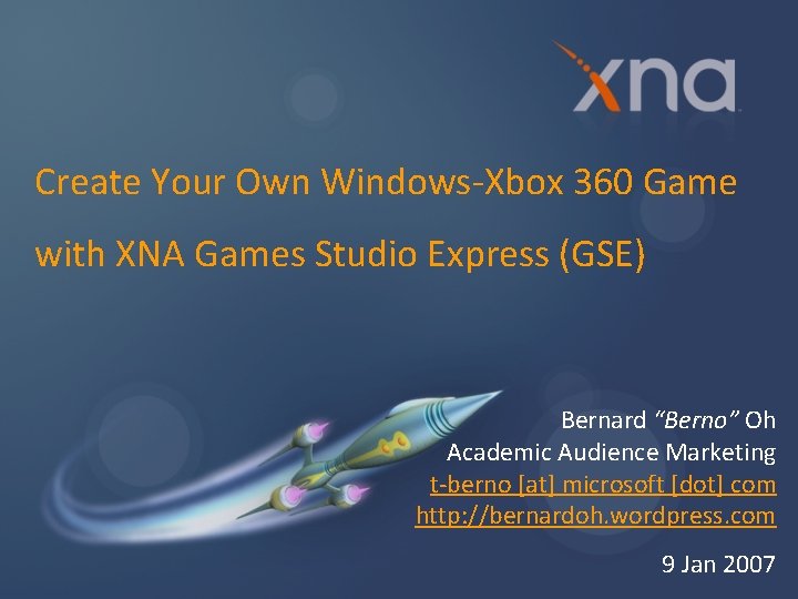 Create Your Own Windows-Xbox 360 Game with XNA Games Studio Express (GSE) Bernard “Berno”