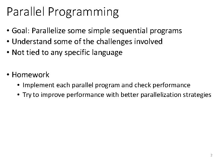 Parallel Programming • Goal: Parallelize some simple sequential programs • Understand some of the