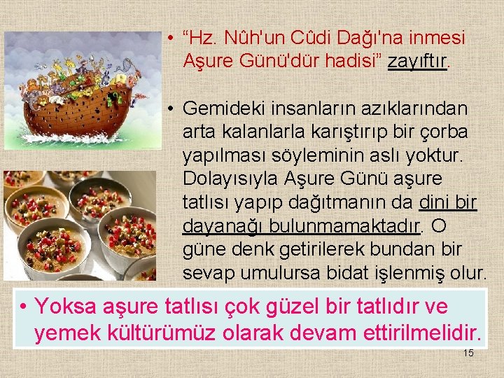  • “Hz. Nûh'un Cûdi Dağı'na inmesi Aşure Günü'dür hadisi” zayıftır. • Gemideki insanların