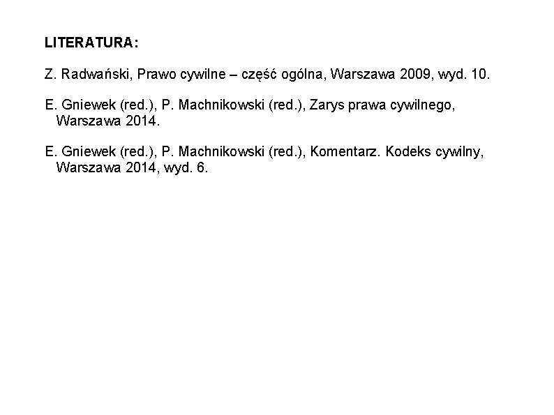 LITERATURA: Z. Radwański, Prawo cywilne – część ogólna, Warszawa 2009, wyd. 10. E. Gniewek