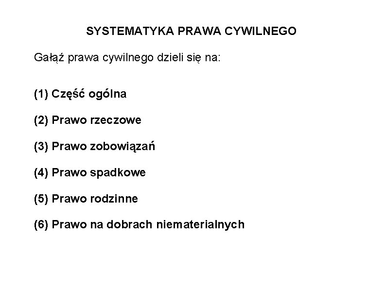 SYSTEMATYKA PRAWA CYWILNEGO Gałąź prawa cywilnego dzieli się na: (1) Część ogólna (2) Prawo