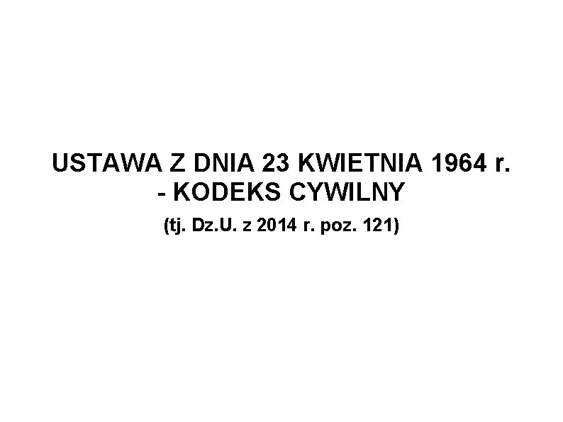 USTAWA Z DNIA 23 KWIETNIA 1964 r. - KODEKS CYWILNY (tj. Dz. U. z