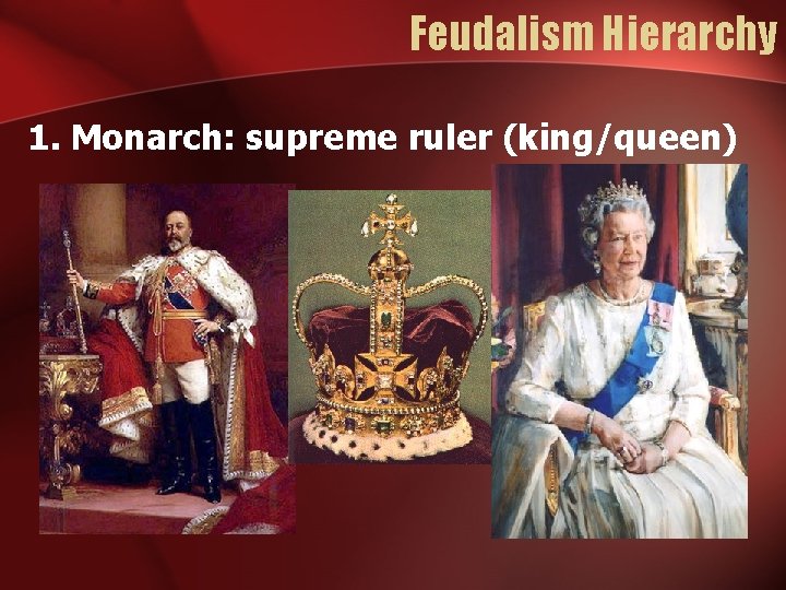 Feudalism Hierarchy 1. Monarch: supreme ruler (king/queen) 