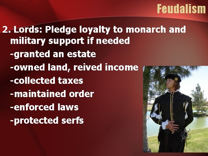 Feudalism 2. Lords: Pledge loyalty to monarch and military support if needed -granted an