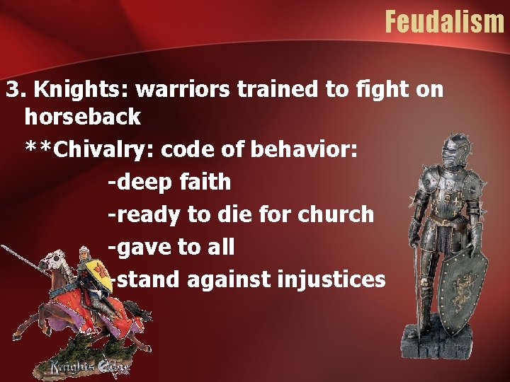 Feudalism 3. Knights: warriors trained to fight on horseback **Chivalry: code of behavior: -deep
