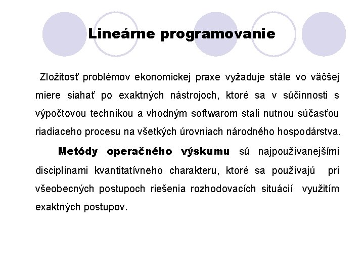 Lineárne programovanie Zložitosť problémov ekonomickej praxe vyžaduje stále vo väčšej miere siahať po exaktných