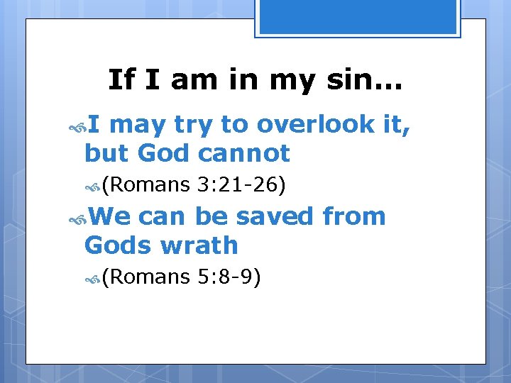 If I am in my sin… I may try to overlook it, but God