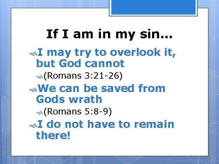 If I am in my sin… I may try to overlook it, but God