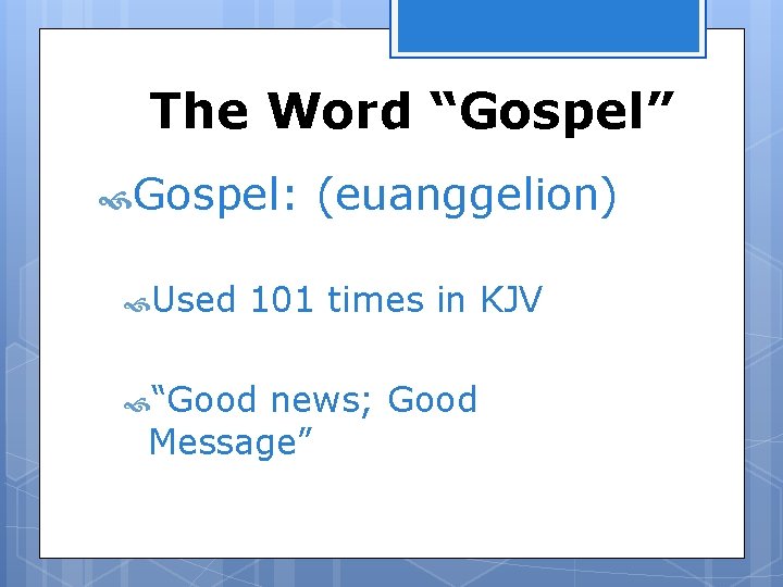 The Word “Gospel” Gospel: Used (euanggelion) 101 times in KJV “Good news; Good Message”
