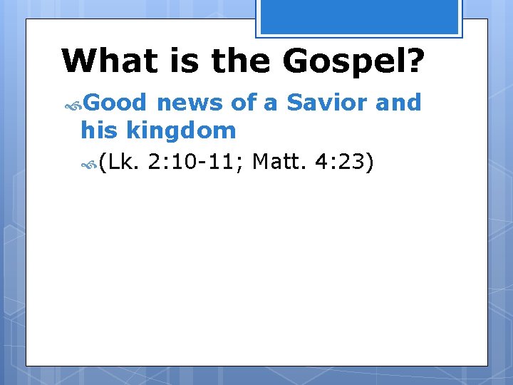 What is the Gospel? Good news of a Savior and his kingdom (Lk. 2: