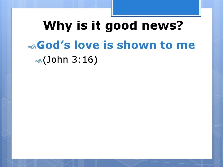 Why is it good news? God’s (John love is shown to me 3: 16)