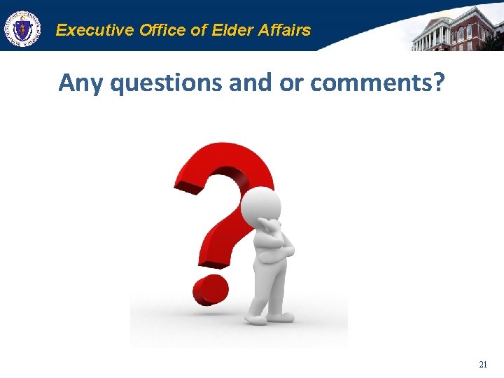 Executive Office of Elder Affairs Any questions and or comments? 21 