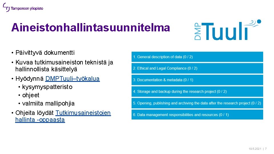 Aineistonhallintasuunnitelma • Päivittyvä dokumentti • Kuvaa tutkimusaineiston teknistä ja hallinnollista käsittelyä • Hyödynnä DMPTuuli–työkalua