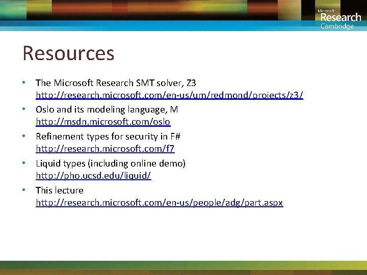 Resources • The Microsoft Research SMT solver, Z 3 http: //research. microsoft. com/en-us/um/redmond/projects/z 3/