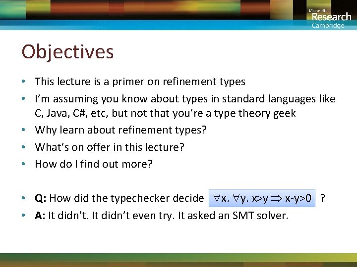 Objectives • This lecture is a primer on refinement types • I’m assuming you